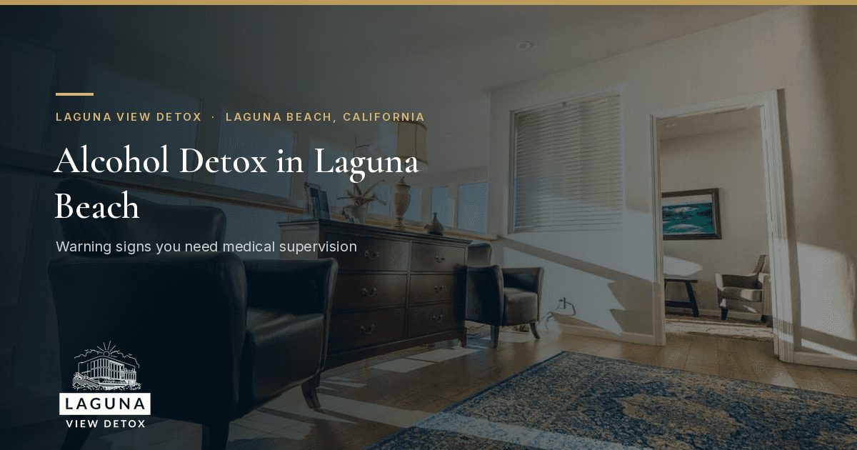 Alcohol Detox Laguna Beach: 6 Warning Signs You Need Medical Supervision
